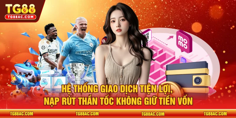Hệ thống giao dịch tiện lợi, nạp rút thần tốc không giữ tiền vốn 