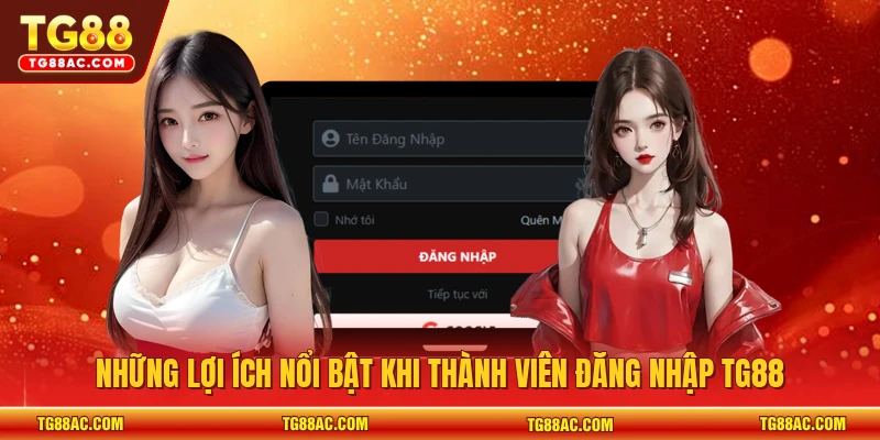 Những lợi ích nổi bật khi thành viên đăng nhập TG88