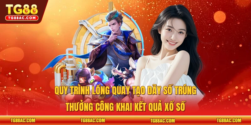 Quy trình lồng quay tạo dãy số trúng thưởng công khai kết quả xổ số 